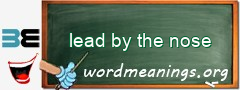 WordMeaning blackboard for lead by the nose